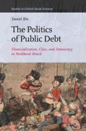 book The Politics of Public Debt : Financialization, Class, and Democracy in Neoliberal Brazil