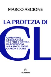 book La profezia di CL. Comunione e Liberazione tra fede e potere. Da Formigoni alla rivoluzione Carrón e oltre