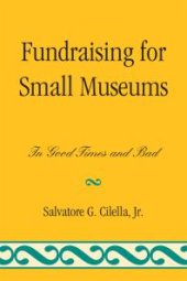 book Fundraising for Small Museums : In Good Times and Bad