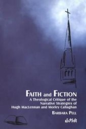 book Faith and Fiction : A Theological Critique of the Narrative Strategies of Hugh Maclennan and Morley Callaghan