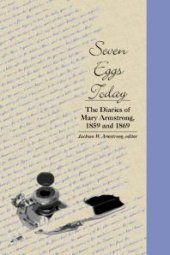 book Seven Eggs Today : The Diaries of Mary Armstrong, 1859 And 1869