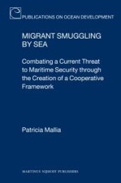 book Migrant Smuggling by Sea : Combating a Current Threat to Maritime Security Through the Creation of a Cooperative Framework