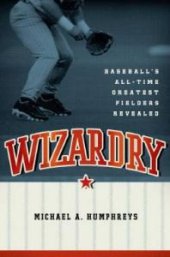 book Wizardry : Baseball's All-Time Greatest Fielders Revealed