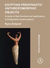 book Egyptian Predynastic Anthropomorphic Objects : A Study of Their Function and Significance in Predynastic Burial Customs