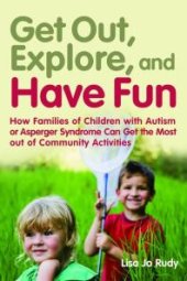 book Get Out, Explore, and Have Fun! : How Families of Children with Autism or Asperger Syndrome Can Get the Most Out of Community Activities