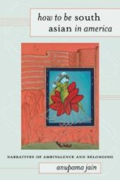 book How to Be South Asian in America : Narratives of Ambivalence and Belonging