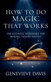 book How to Do Magic That Works: The Ultimate Technique for Making Things Happen