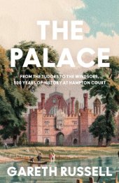 book The Palace: From the Tudors to the Windsors, 500 Years of History at Hampton Court