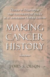 book Making Cancer History: Disease and Discovery at the University of Texas M. D. Anderson Cancer Center