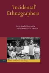 book 'Incidental' Ethnographers : French Catholic Missions on the Tonkin-Yunnan Frontier, 1880-1930