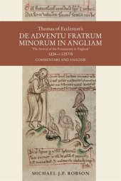 book Thomas of Eccleston's de Adventu Fratrum Minorum in Angliam [The Arrival of the Franciscans in England], 1224-C.1257/8: Commentary and Analysis (Studies in the History of Medieval Religion)