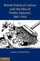 book British Political Culture and the Idea of 'Public Opinion', 1867-1914