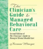 book The Clinician's Guide to Managed Behavioral Care: Second Edition of the Clinician's Guide to Managed Mental Health Care