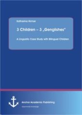 book 3 Children – 3 „Genglishes“: A Linguistic Case Study with Bilingual Children: A Linguistic Case Study with Bilingual Children