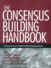 book The Consensus Building Handbook: A Comprehensive Guide to Reaching Agreement