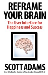 book Reframe Your Brain: The User Interface for Happiness and Success (The Scott Adams Success Series)