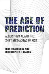 book The Age of Prediction: Algorithms, AI, and the Shifting Shadows of Risk