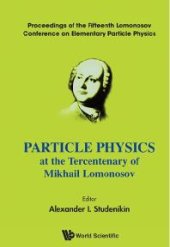 book Particle Physics At The Tercentenary Of Mikhail Lomonosov - Proceeding Of The Fifteenth Lomonosov Conference On Elementary Particle Physics: Proceedings of the Fifteenth Lomonosov Conference on Elementary Particle Physics