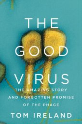 book The Good Virus: The Amazing Story and Forgotten Promise of the Phage