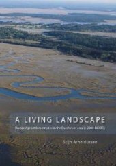 book A Living Landscape: Bronze Age settlement sites in the Dutch river area (c. 2000-800 BC)