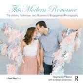 book This Modern Romance: the Artistry, Technique, and Business of Engagement Photography