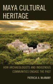 book Maya Cultural Heritage: How Archaeologists and Indigenous Communities Engage the Past