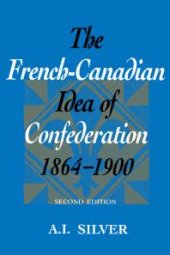 book The French-Canadian Idea of Confederation, 1864-1900