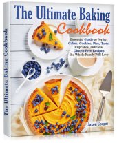 book The Ultimate Baking Cookbook: Essential Guide to Perfect Cakes, Cookies, Pies, Tarts, Cupcakes. Delicious Gluten-Free Recipes the Whole Family Will Love