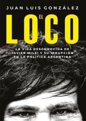 book El loco. La vida desconocida de Javier Milei y su irrupción en la política argentina.