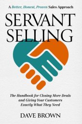 book Servant Selling: The Handbook for Closing More Deals and Giving Your Customers Exactly What They Need