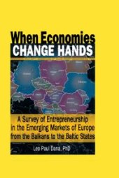 book When Economies Change Hands: A Survey of Entrepreneurship in the Emerging Markets of Europe from the Balkans to the Baltic States