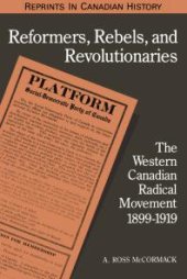 book Reformers, Rebels, and Revolutionaries: The Western Canadian Radical Movement 1899-1919