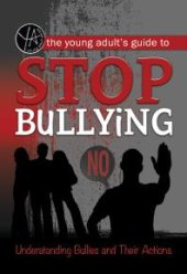 book The Young Adult's Guide to Stop Bullying: Understanding Bullies and Their Actions