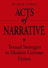 book Acts of Narrative: Textual Strategies in Modern German Fiction