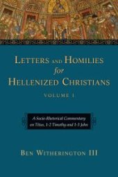 book Letters and Homilies for Hellenized Christians: A Socio-Rhetorical Commentary on Titus, 1-2 Timothy and 1-3 John