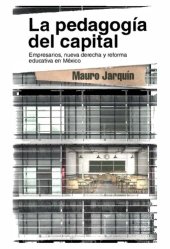 book La pedagogía del capital. Empresarios, nueva derecha y reforma educativa en México