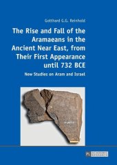 book The Rise and Fall of the Aramaeans in the Ancient Near East, from Their First Appearance until 732 BCE: New Studies on Aram and Israel