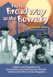 book From Broadway to the Bowery: A History and Filmography of the Dead End Kids, Little Tough Guys, East Side Kids and Bowery Boys Films, with Cast Biographies