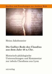 book Die Gallier-Rede des Claudius aus dem Jahr 48 n. Chr.: Historisch-philologische Untersuchungen und Kommentar zur tabula Claudiana aus Lyon