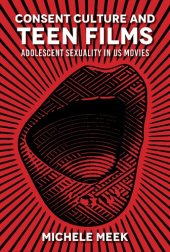 book Consent Culture and Teen Films: Adolescent Sexuality in US Movies