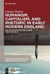 book Humanism, Capitalism, and Rhetoric in Early Modern England: The Separation of the Citizen from the Self