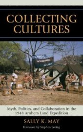 book Collecting Cultures: Myth, Politics, and Collaboration in the 1948 Arnhem Land Expedition