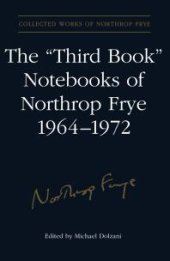 book The 'Third Book' Notebooks of Northrop Frye, 1964-1972: the Critical Comedy