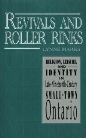 book Revivals and Roller Rinks: Religion, Leisure, and Identity in Late-Nineteenth-Century Small-Town Ontario