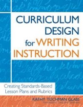 book Curriculum Design for Writing Instruction: Creating Standards-Based Lesson Plans and Rubrics