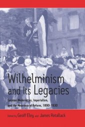 book Wilhelminism and Its Legacies: German Modernities, Imperialism, and the Meanings of Reform, 1890-1930