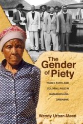 book The Gender of Piety: Family, Faith, and Colonial Rule in Matabeleland, Zimbabwe