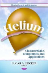 book Helium: Characteristics, Compounds, and Applications: Characteristics, Compounds, and Applications