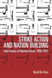 book Strike Action and Nation Building: Labor Unrest in Palestine/Israel, 1899-1951