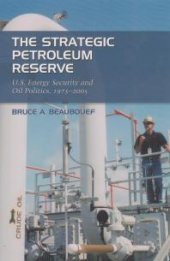 book The Strategic Petroleum Reserve: U.S. Energy Security and Oil Politics, 1975-2005